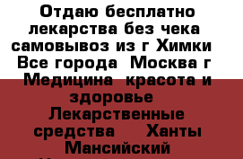 Отдаю бесплатно лекарства без чека, самовывоз из г.Химки - Все города, Москва г. Медицина, красота и здоровье » Лекарственные средства   . Ханты-Мансийский,Нижневартовск г.